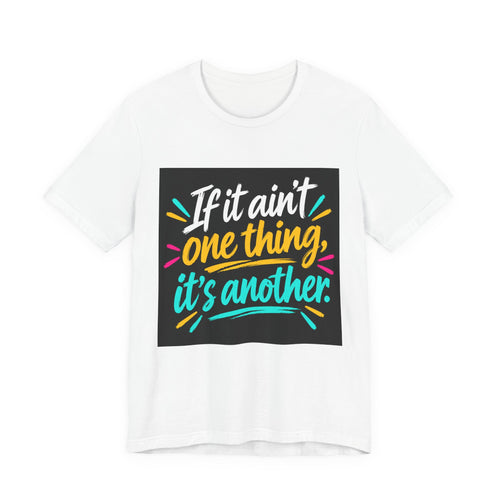 “If It Ain’t One Thing, It’s Another” T-Shirt