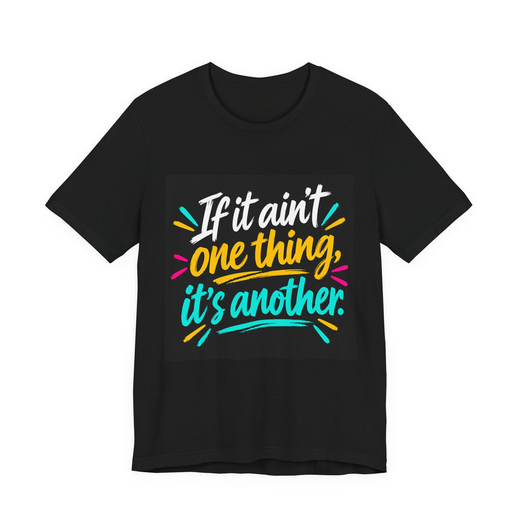 “If It Ain’t One Thing, It’s Another” T-Shirt