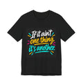 “If It Ain’t One Thing, It’s Another” T-Shirt