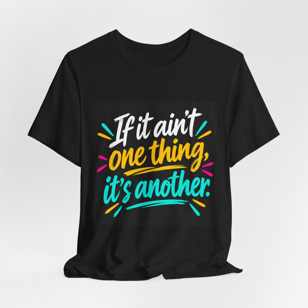 “If It Ain’t One Thing, It’s Another” T-Shirt