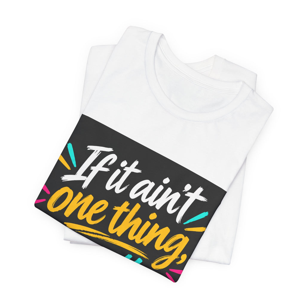 “If It Ain’t One Thing, It’s Another” T-Shirt