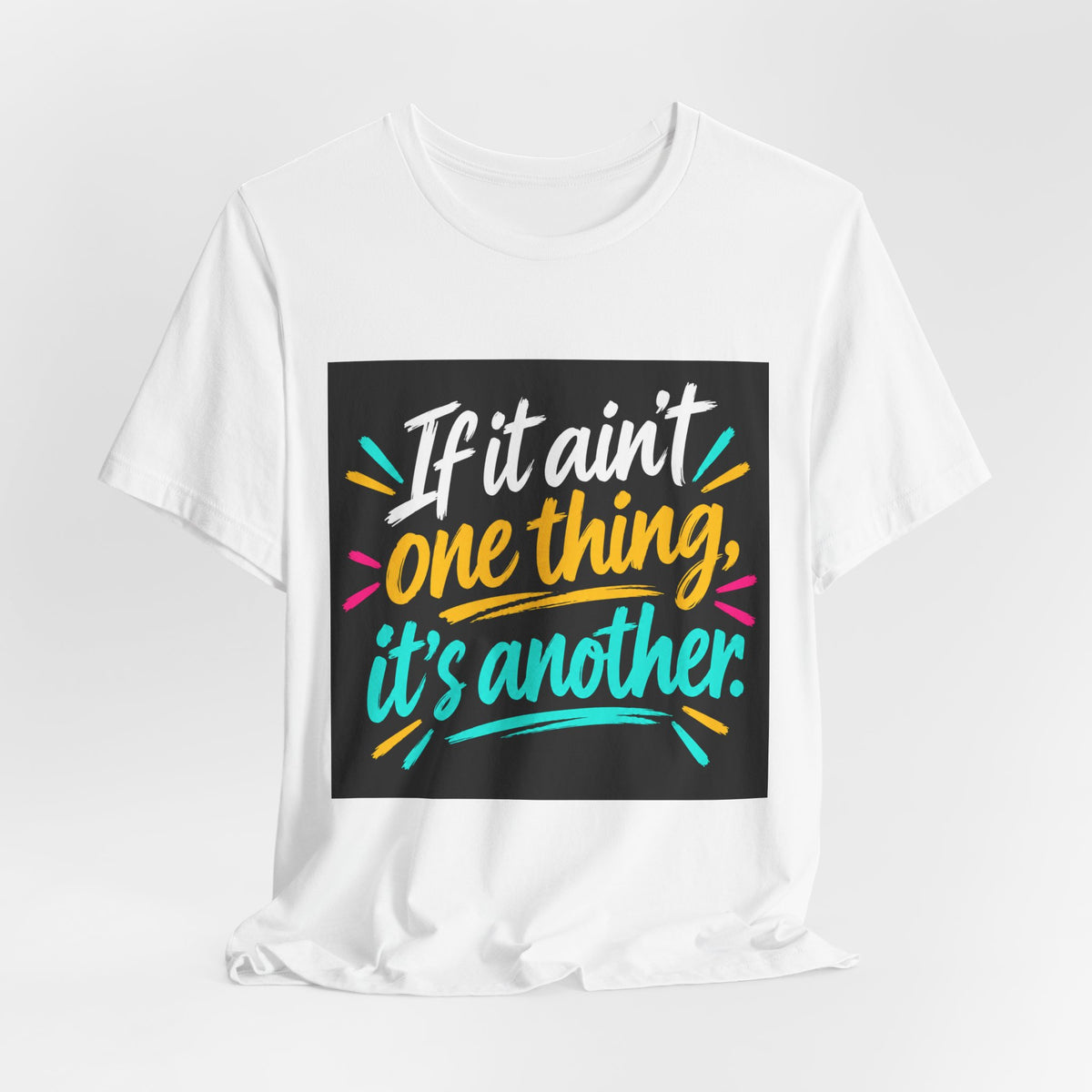 “If It Ain’t One Thing, It’s Another” T-Shirt